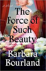 The Force of Such Beauty A Novel