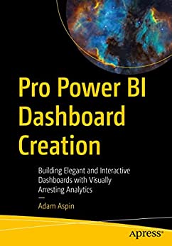 Pro Power BI Dashboard Creation: Building Elegant and Interactive Dashboards with Visually Arresting Analytics 5true PDF, EPUB)