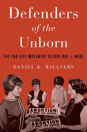 Defenders of the Unborn: The Pro Life Movement before Roe v. Wade (True EPUB)