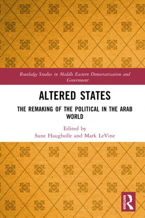 Altered States The Remaking of the Political in the Arab World