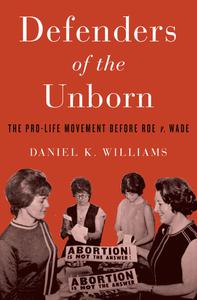 Defenders of the Unborn The Pro-Life Movement before Roe v. Wade