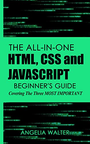 The all in one HTML, CSS and JavaScript beginner's guide: covering the three most important