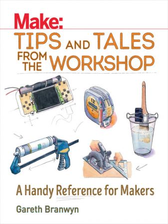 Make: Tips and Tales from the Workshop: A Handy Reference for Makers (TRUE AZW3)
