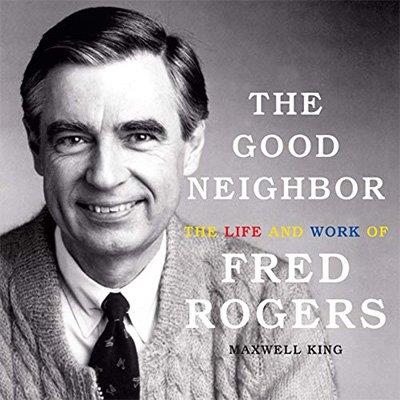 The Good Neighbor The Life and Work of Fred Rogers (Audiobook)