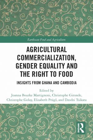 Agricultural Commercialization, Gender Equality and the Right to Food Insights from Ghana and Cambodia