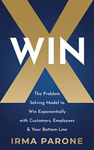WINX: The Problem Solving Model to Win Exponentially with Customers, Employees and Your Bottom Line