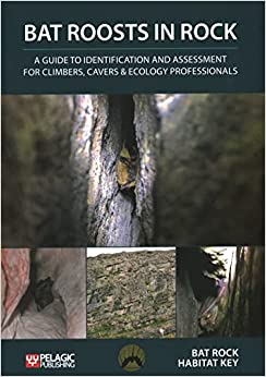 Bat Roosts in Rock : A Guide to Identification and Assessment for Climbers, Cavers & Ecology Professionals
