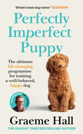 Perfectly Imperfect Puppy: The ultimate life changing programme for training a well behaved, happy dog