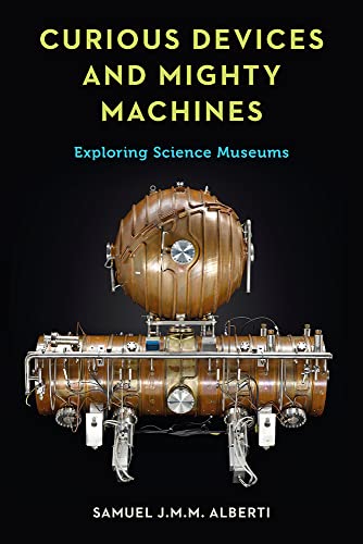 Curious Devices and Mighty Machines Exploring Science Museums