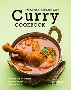 The Complete and Best-Ever Curry Cookbook Delicious and Healthiest Curried Recipes From The World