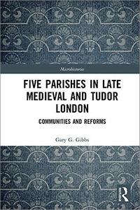 Five Parishes in Late Medieval and Tudor London Communities and Reforms