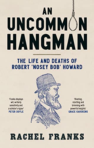 An Uncommon Hangman The life and deaths of Robert 'Nosey Bob' Howard
