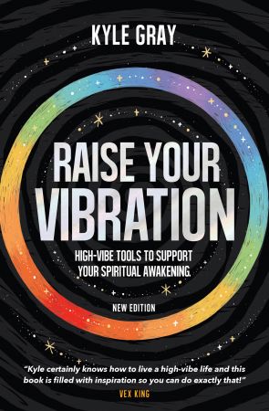 Raise Your Vibration: High Vibe Tools to Support Your Spiritual Awakening, New Edition