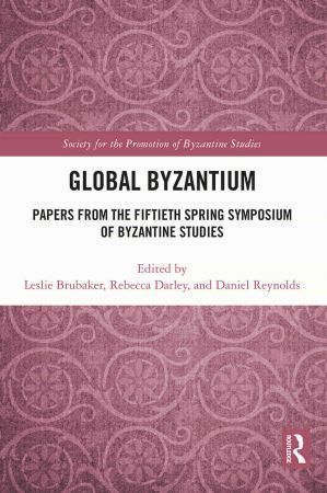 Global Byzantium Papers from the Fiftieth Spring Symposium of Byzantine Studies