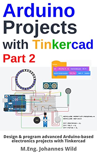 Arduino Projects with Tinkercad | Part 2: Design & program advanced Arduino based electronics projects with Tinkercad