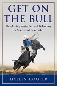 Get on the Bull Developing Attitudes and Behaviors for Successful Leadership
