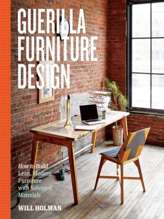 Guerilla Furniture Design: How to Build Lean, Modern Furniture with Salvaged Materials (true AZW3)