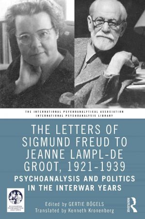 The Letters of Sigmund Freud to Jeanne Lampl de Groot, 1921–1939 Psychoanalysis and Politics in the Interwar Years