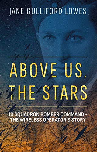 Above Us, The Stars: 10 Squadron Bomber Command   The Wireless Operator's Story