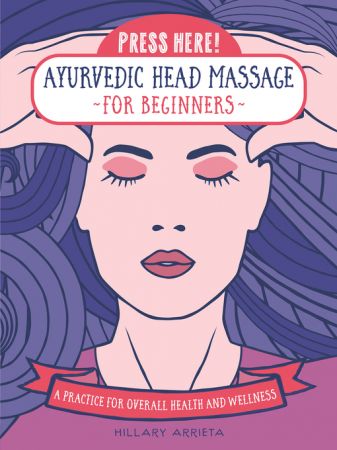 Press Here! Ayurvedic Head Massage for Beginners: A Practice for Overall Health and Wellness (True AZW3)