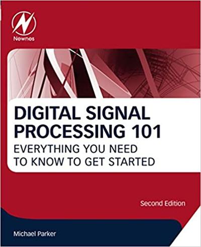 Digital Signal Processing 101: Everything You Need to Know to Get Started, 2nd Edition
