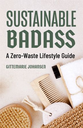 Sustainable Badass: A Zero Waste Lifestyle Guide (Sustainable at home, Eco friendly living, Sustainable home goods)