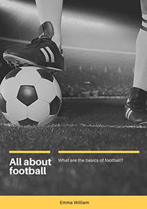 All about football What are the basics of football