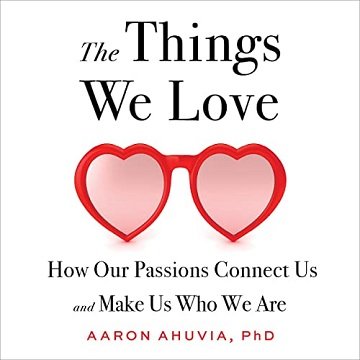 The Things We Love How Our Passions Connect Us and Make Us Who We Are [Audiobook]