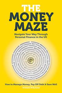 The Money Maze: Navigate Your Way Through Personal Finance in the UK   How to Manage Money, Pay Off Debt & Save Well