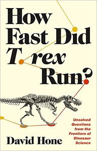 How Fast Did T. rex Run Unsolved Questions from the Frontiers of Dinosaur Science