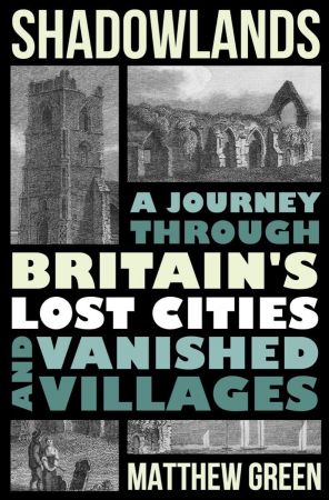 Shadowlands: A Journey Through Britain's Lost Cities and Vanished Villages (True EPUB)