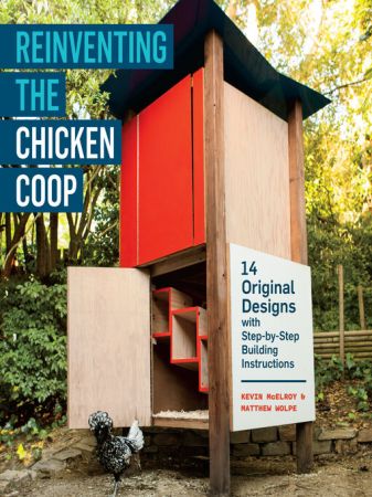 Reinventing the Chicken Coop: 14 Original Designs with Step by Step Building Instructions [true AZW3]