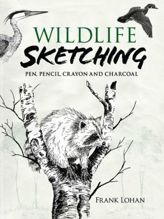 Wildlife Sketching: Pen, Pencil, Crayon and Charcoal