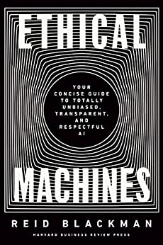 Ethical Machines: Your Concise Guide to Totally Unbiased, Transparent, and Respectful AI