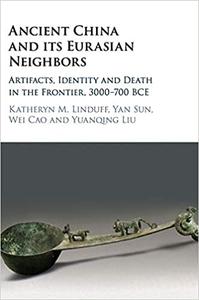 Ancient China and its Eurasian Neighbors Artifacts, Identity and Death in the Frontier, 3000-700 BCE