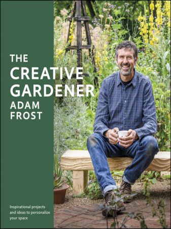 The Creative Gardener: Inspiration and Advice to Create the Space You Want (True AZW3)