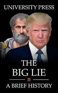 The Big Lie Book A Brief History of Truth and The Big Lie, from Aristotle to Trump