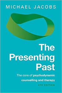 The Presenting Past The Core Of Psychodynamic Counselling And Therapy