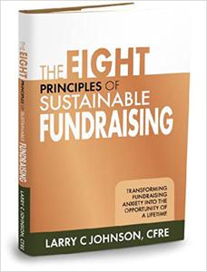 The Eight Principles of Sustainable Fundraising Transforming Fundraising Anxiety into the Opportunity of a Lifetime