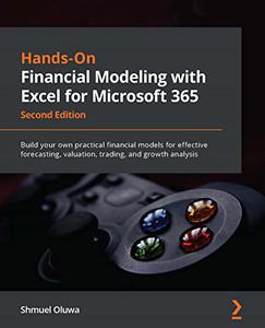Hands-On Financial Modeling with Excel for Microsoft 365 Build your own practical financial models for effective 