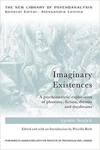 Imaginary Existences A psychoanalytic exploration of phantasy, fiction, dreams and daydreams