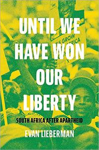 Until We Have Won Our Liberty South Africa after Apartheid