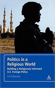 Politics in a Religious World Building a Religiously Informed U.S. Foreign Policy
