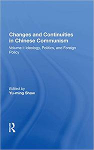 Changes And Continuities In Chinese Communism Volume I Ideology, Politics, And Foreign Policy