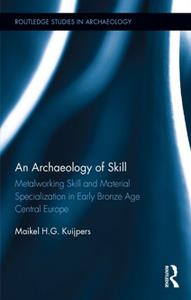 An Archaeology of Skill  Metalworking Skill and Material Specialization in Early Bronze Age Central Europe