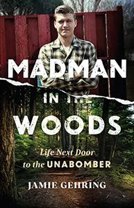 Madman in the Woods Life Next Door to the Unabomber
