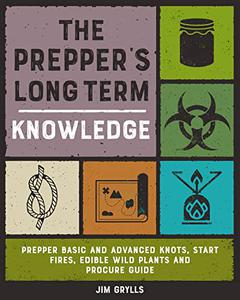 The Prepper's Long-Term Knowledge Prepper Knots, Start Fires, Edible Wild Plants and Procure Guide (The SHTF Series)