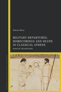 Military Departures, Homecomings and Death in Classical Athens  Hoplite Transitions