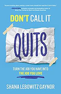 Don’t Call It Quits Turn the Job You Have into the Job You Love