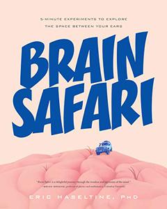 Brain Safari 5 Minute Experiments to Explore the Space Between Your Ears